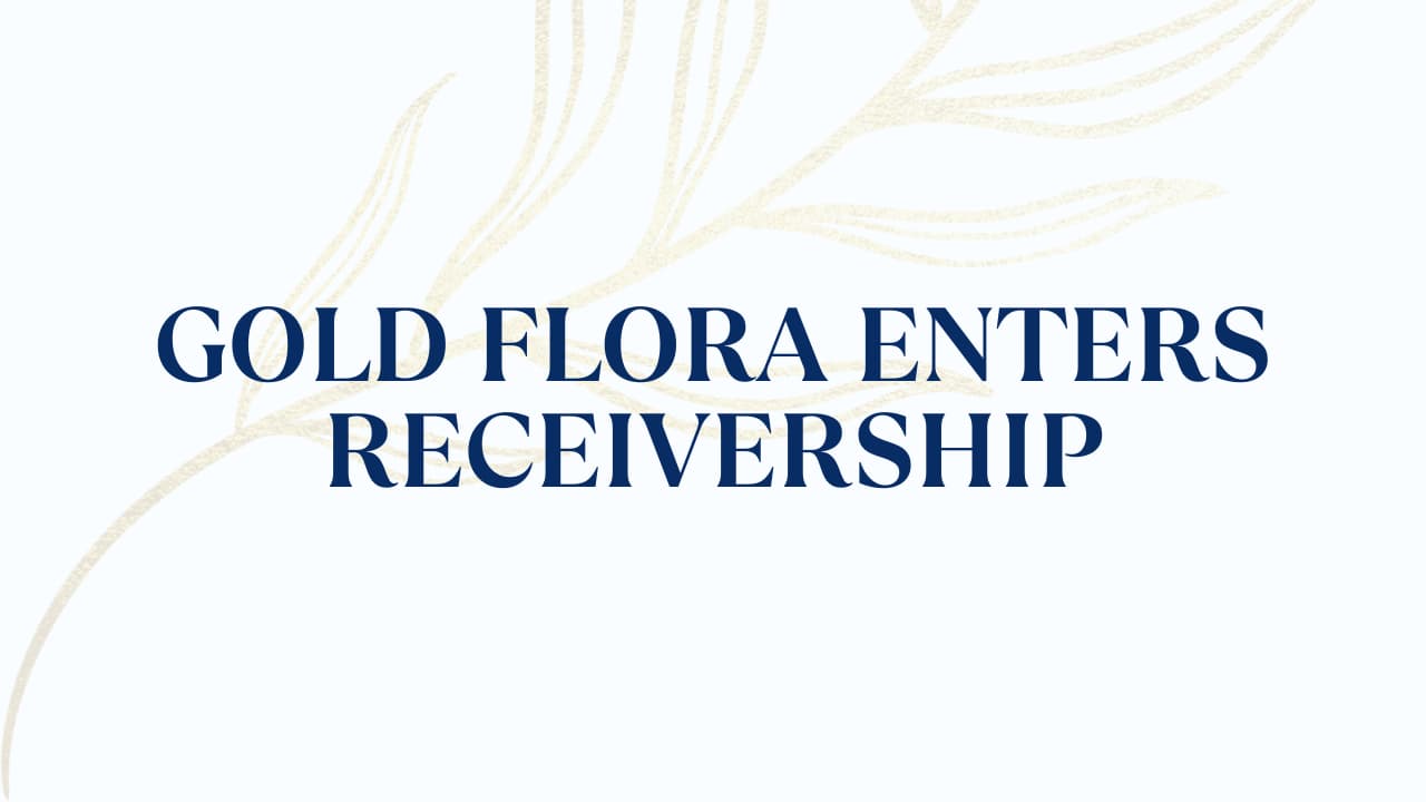 Gold Flora Corporation Enters Receivership
