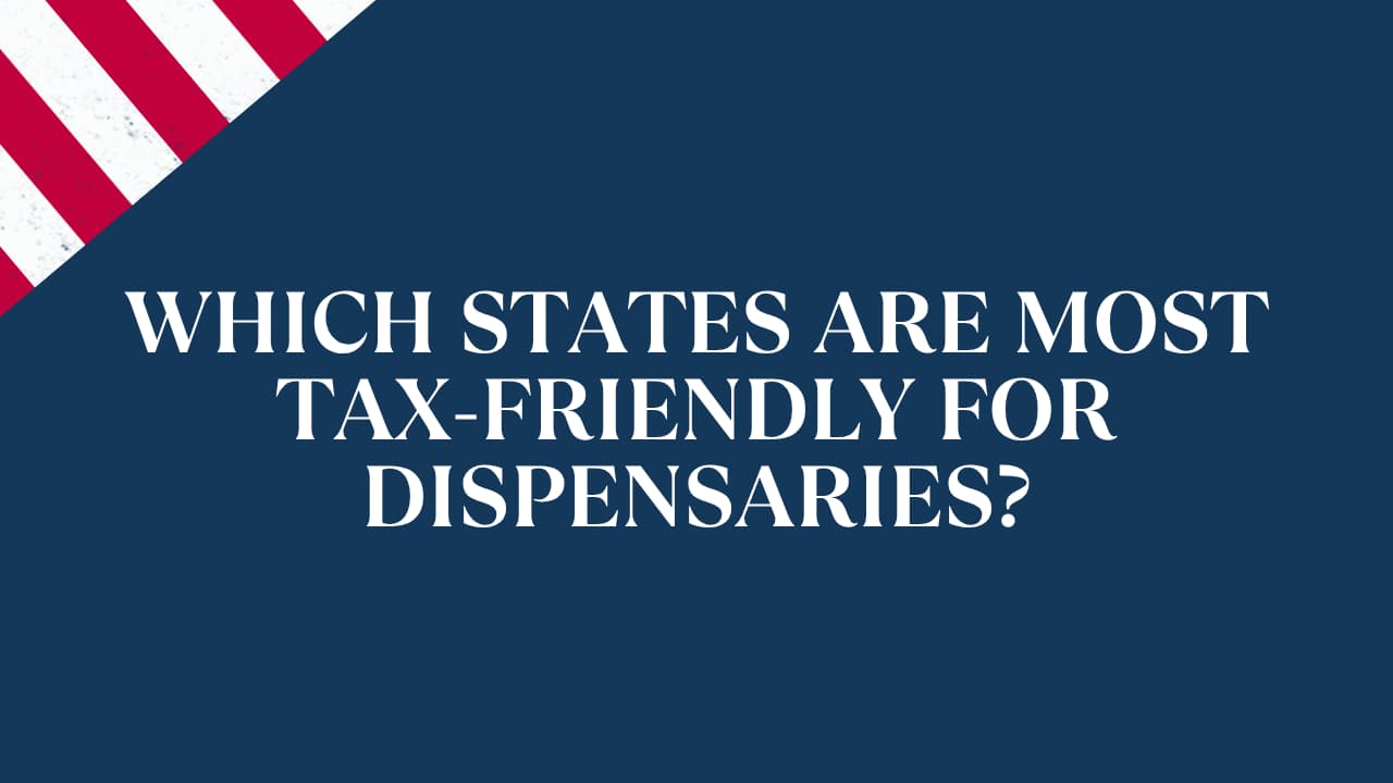 Which States Are Most Tax-Friendly for Dispensaries?