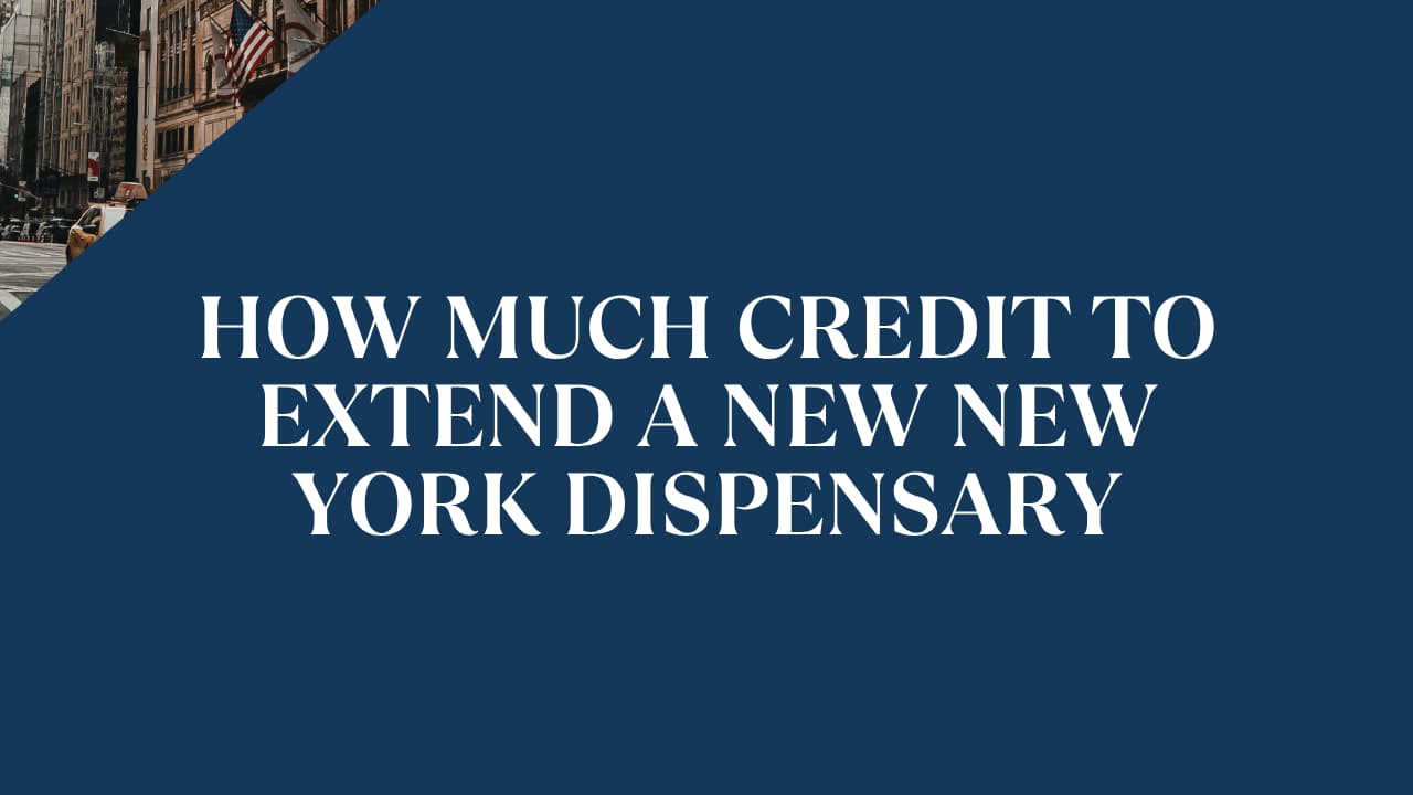How Much Credit to Extend a New York Dispensary